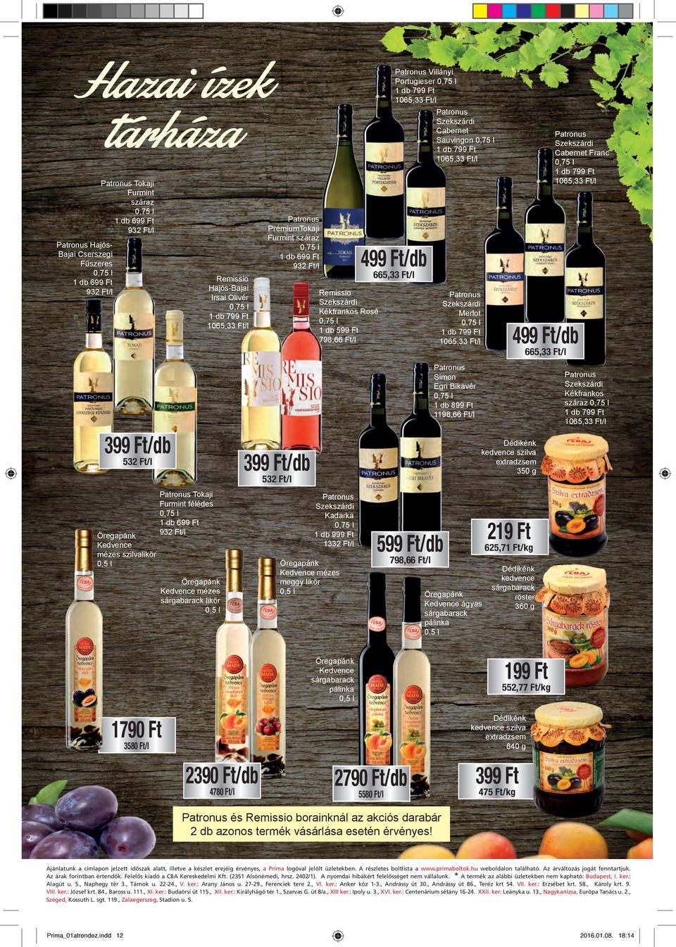 1 db 599 798,66 /l Szekszárdi Merlot 1 db 799 1065,33 /l 499 /db 665,33 /l Simon Egri Bikavér 1 db 899 1198,66 /l 399532/db /l Ö Öregapánk K Kedvence m mézes szilvalikőr 0, 0,5 l Dédikénk kedvence