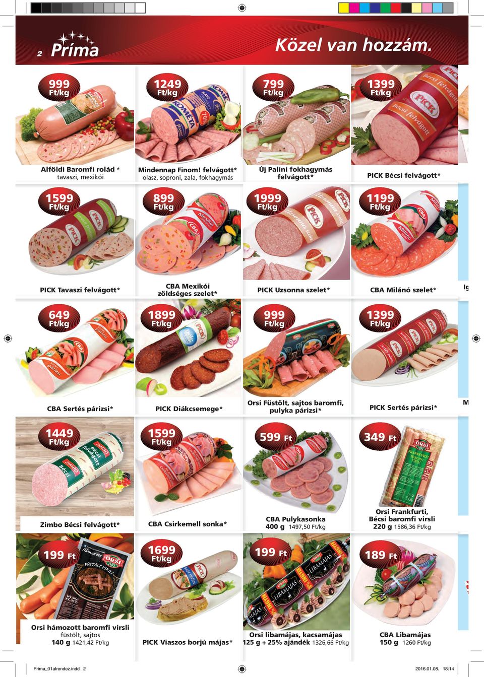 PICK Uzsonna szelet* CBA Milánó szelet* Iglo Zs 649 /kg 1899 /kg 999 /kg 1399 /kg CBA Sertés párizsi* PICK Diákcsemege* Orsi Füstölt, sajtos baromfi, pulyka párizsi* PICK Sertés párizsi* Mizo la 1449