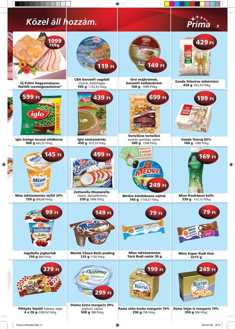 tehéntúró 450 g 953,33 /kg 599 439 699 199 * Iglo Zsenge tavaszi zöldborsó 900 g 665,55 /kg Iglo sóskamártás 450 g 975,55 /kg Tortellino tortellini sonkás, gombás, sajtos 500 g 1398 /kg Gazda Teavaj