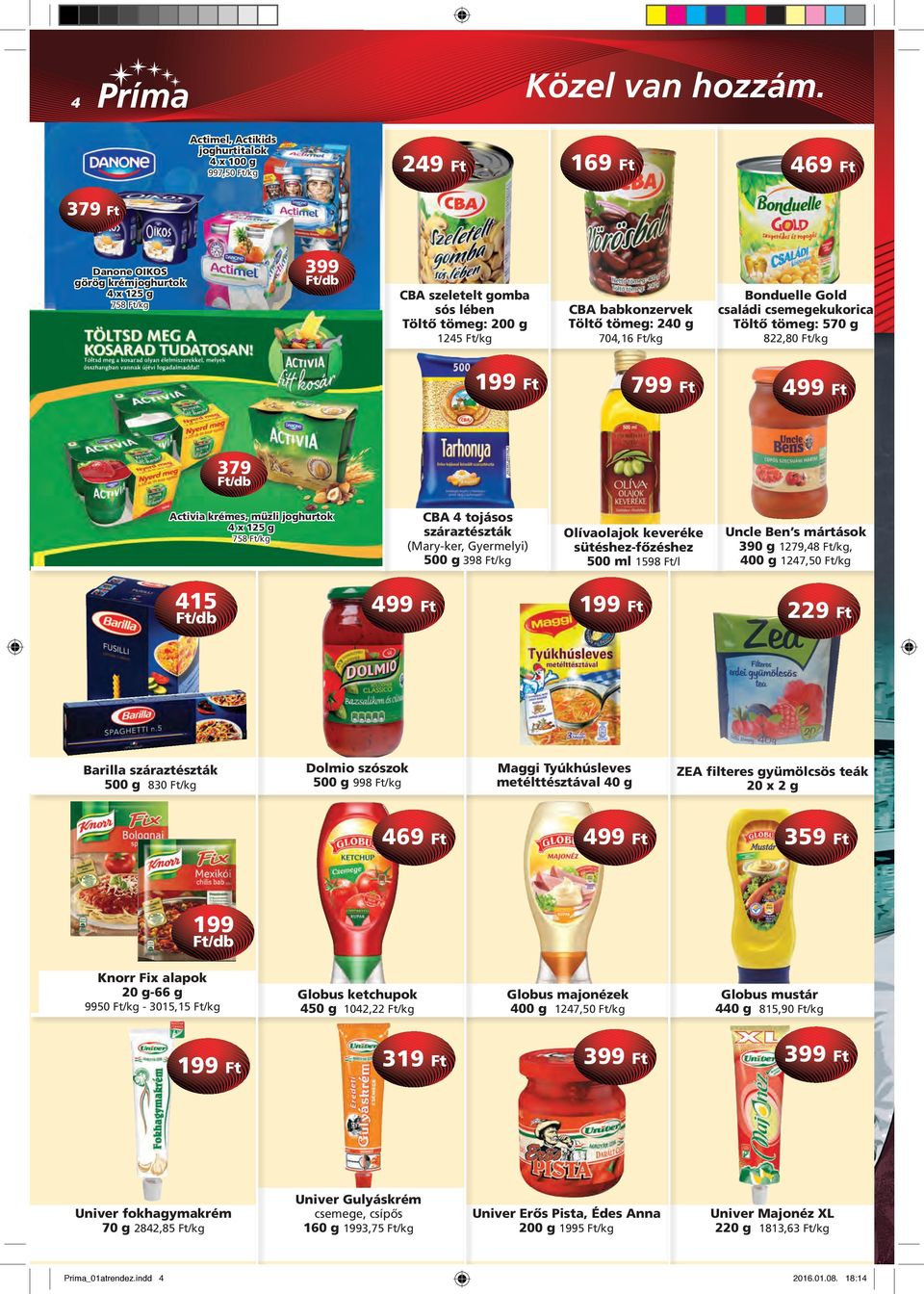babkonzervek Töltô tömeg: 240 g 704,16 /kg Bonduelle Gold családi csemegekukorica Töltô tömeg: 570 g 822,80 /kg 199 799 499 379 /db Activia krémes, müzli joghurtok 4 x 125 g 758 /kg CBA 4 tojásos