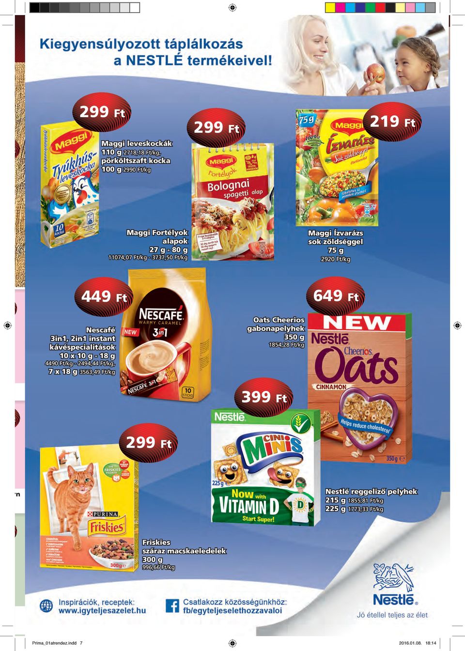 - 3737,50 /kg 449 9 2920 /kg 649 db Oats Cheerios gabonapelyhek 350 g Nescafé 3in1, 2in1 instant kávéspecialitások 10 x 10 g - 18 g 1854,28