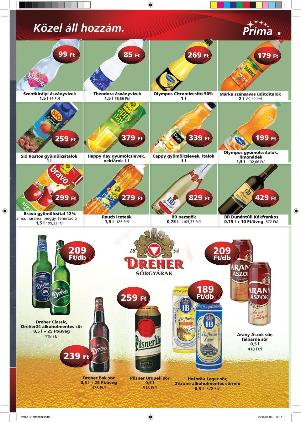 Dunántúli Kékfrankos + 10 /üveg 572 /l /db 259 189 Dreher Classic, Dreher24 alkoholmentes sör 0,5 l + 25 /üveg 418 /l /db Arany Ászok sör, félbarna sör 0,5 l 418 /l Dreher Bak sör 0,5 l + 25 /üveg
