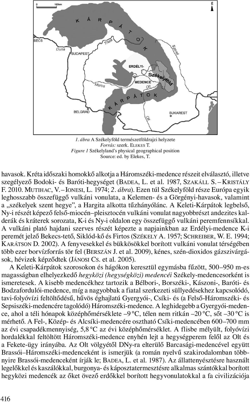 1974; 2. ábra). Ezen túl Székelyföld része Európa egyik leghosszabb összefüggő vulkáni vonulata, a Kelemen- és a Görgényi-havasok, valamint a székelyek szent hegye, a Hargita alkotta tűzhányólánc.