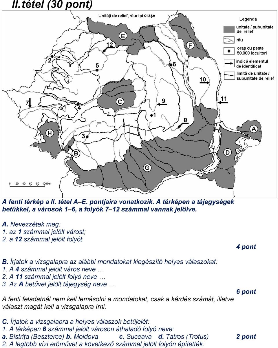 A 11 számmal jelölt folyó neve 3. Az A betűvel jelölt tájegység neve A fenti feladatnál nem kell lemásolni a mondatokat, csak a kérdés számát, illetve választ magát kell a vizsgalapra írni.