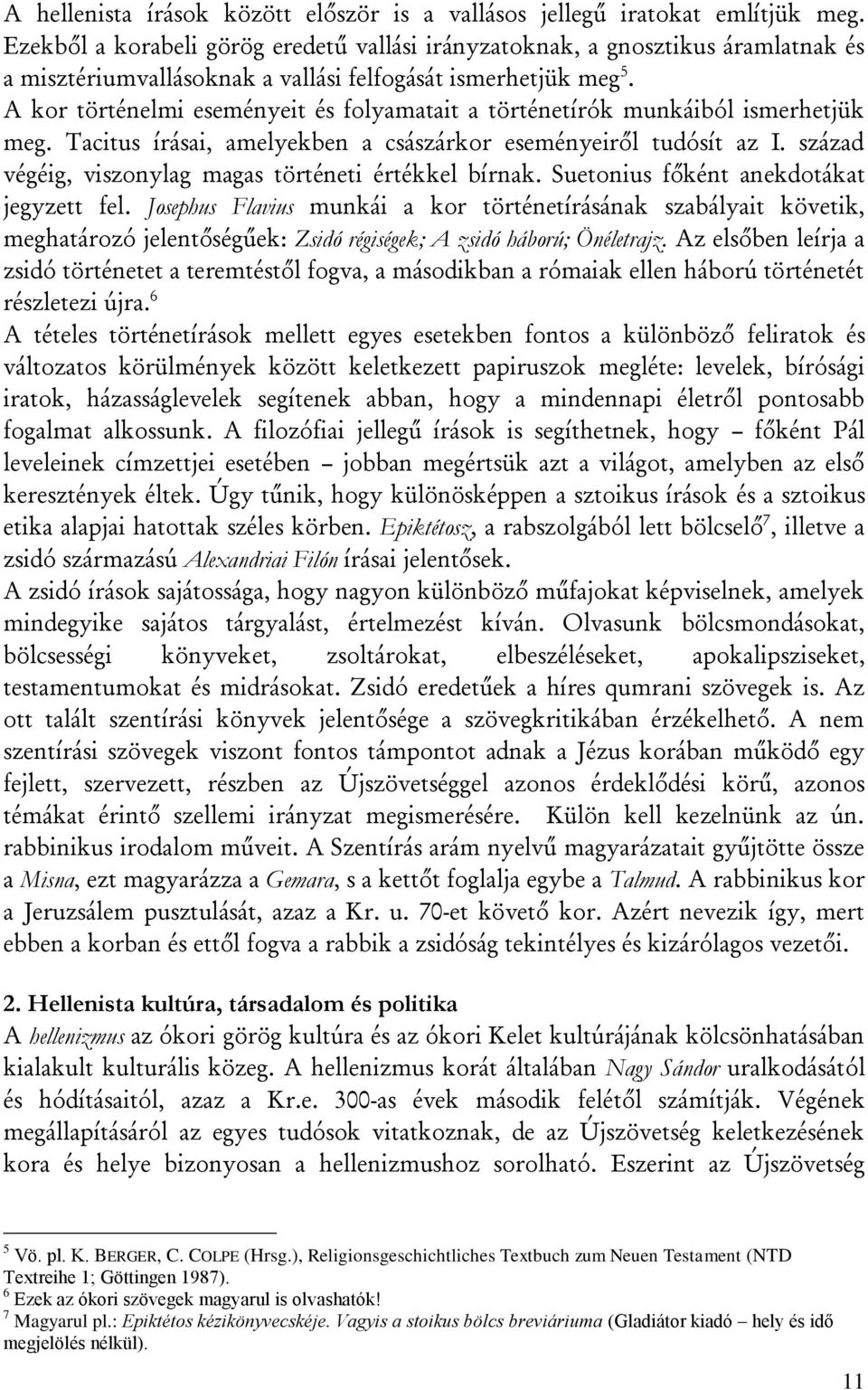 A kor történelmi eseményeit és folyamatait a történetírók munkáiból ismerhetjük meg. Tacitus írásai, amelyekben a császárkor eseményeiről tudósít az I.