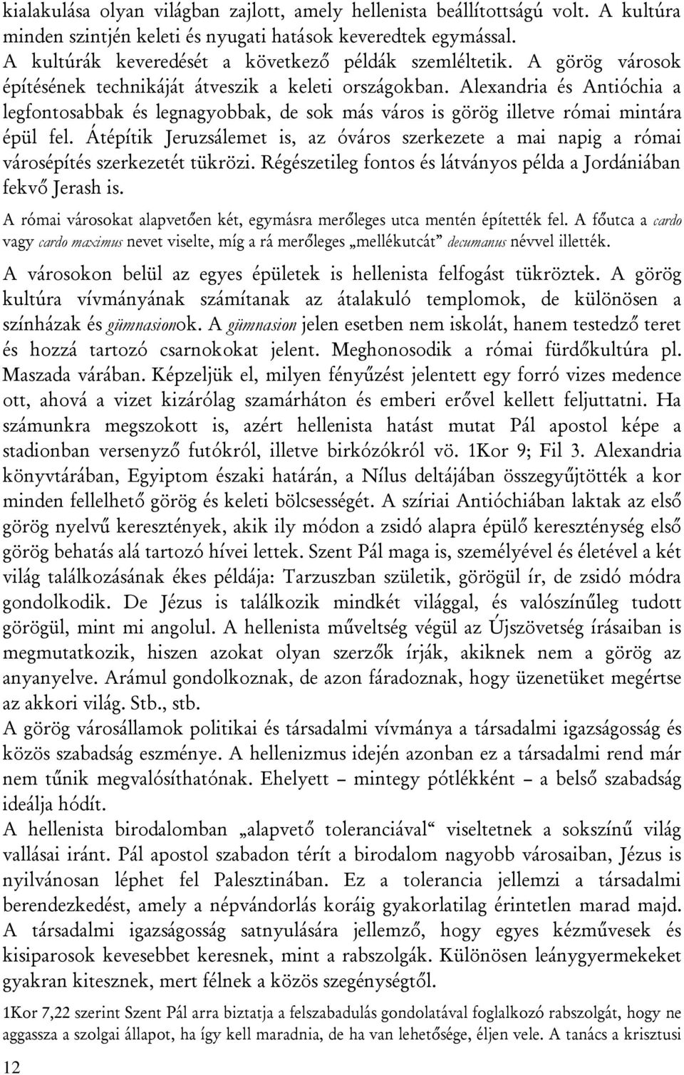 Alexandria és Antióchia a legfontosabbak és legnagyobbak, de sok más város is görög illetve római mintára épül fel.