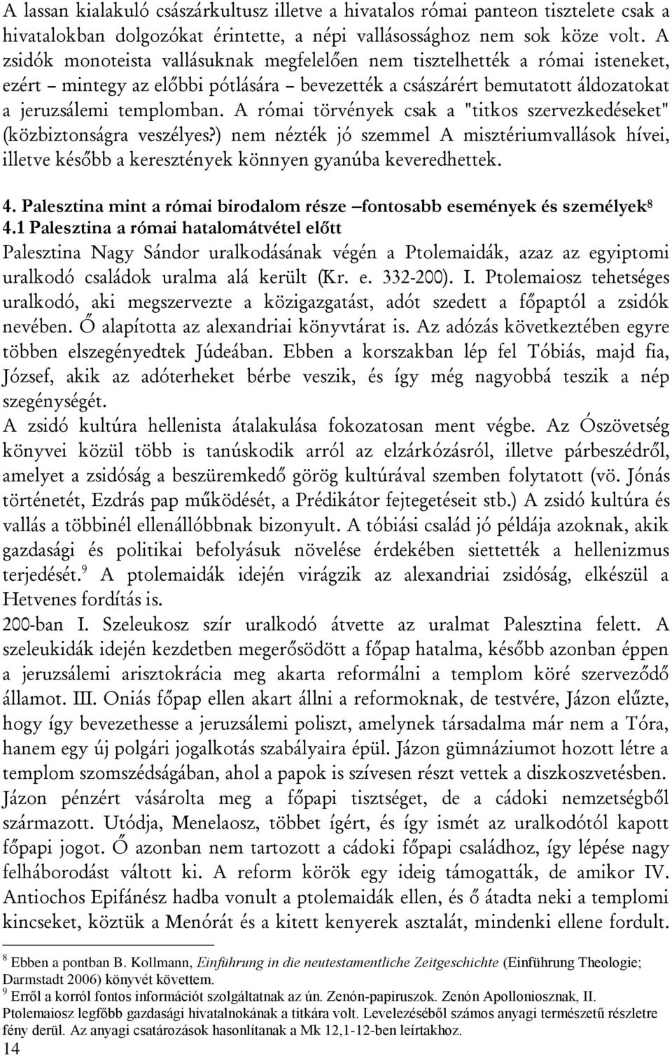 A római törvények csak a "titkos szervezkedéseket" (közbiztonságra veszélyes?) nem nézték jó szemmel A misztériumvallások hívei, illetve később a keresztények könnyen gyanúba keveredhettek. 4.