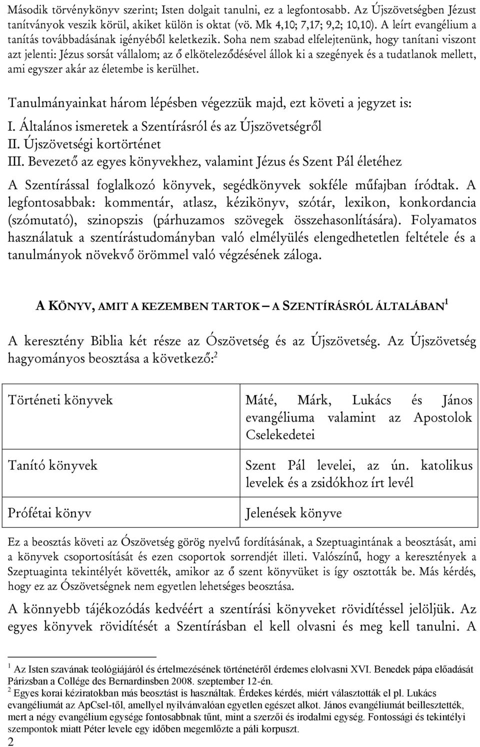 Soha nem szabad elfelejtenünk, hogy tanítani viszont azt jelenti: Jézus sorsát vállalom; az ő elköteleződésével állok ki a szegények és a tudatlanok mellett, ami egyszer akár az életembe is kerülhet.