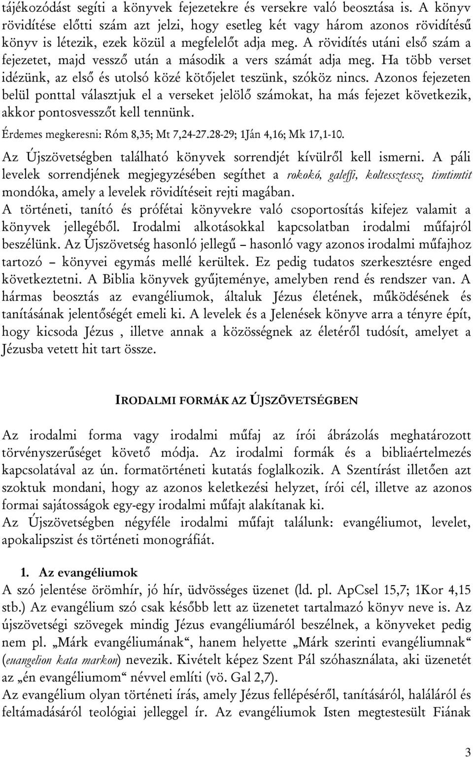 A rövidítés utáni első szám a fejezetet, majd vessző után a második a vers számát adja meg. Ha több verset idézünk, az első és utolsó közé kötőjelet teszünk, szóköz nincs.