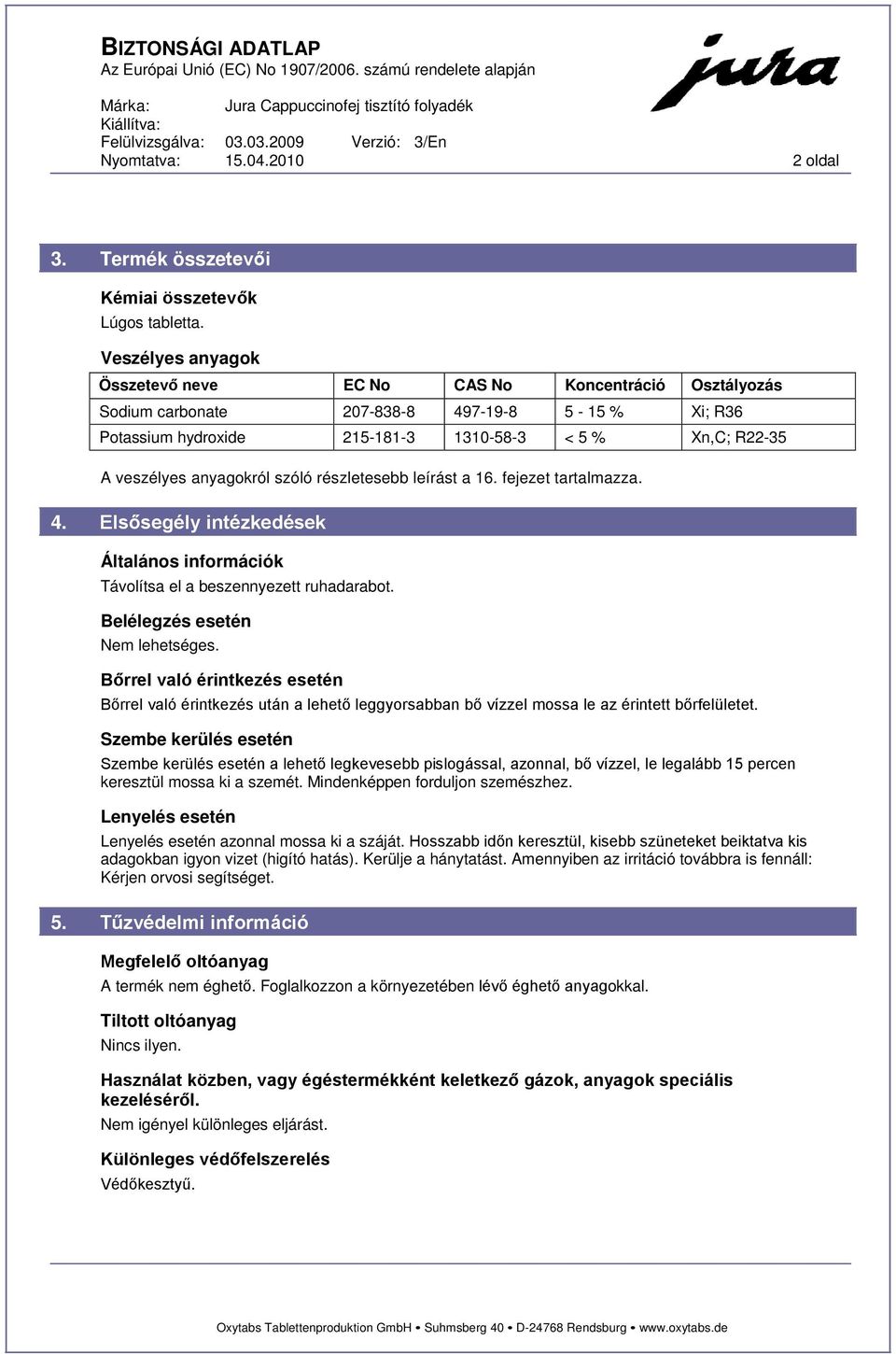 anyagokról szóló részletesebb leírást a 16. fejezet tartalmazza. 4. Elsősegély intézkedések Általános információk Távolítsa el a beszennyezett ruhadarabot. Belélegzés esetén Nem lehetséges.