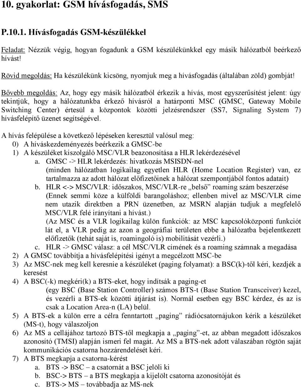 Bővebb megoldás: Az, hogy egy másik hálózatból érkezik a hívás, most egyszerűsítést jelent: úgy tekintjük, hogy a hálózatunkba érkező hívásról a határponti MSC (GMSC, Gateway Mobile Switching Center)