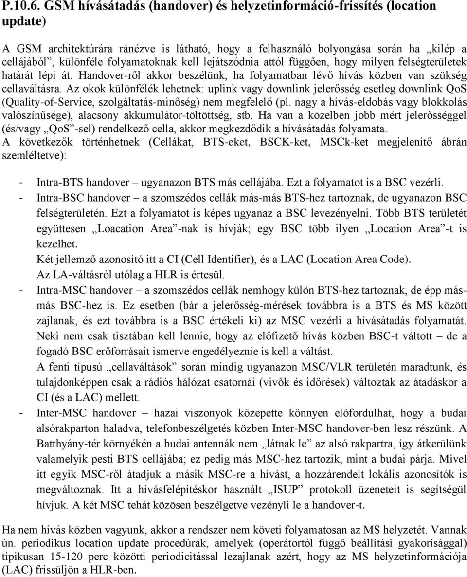 kell lejátszódnia attól függően, hogy milyen felségterületek határát lépi át. Handover-ről akkor beszélünk, ha folyamatban lévő hívás közben van szükség cellaváltásra.