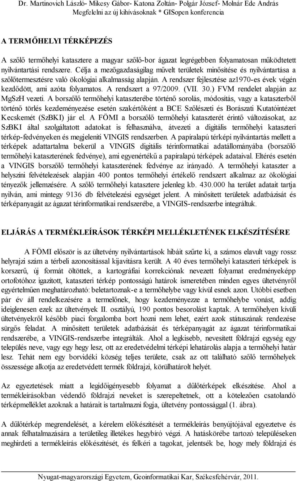 A rendszer fejlesztése az1970-es évek végén kezdődött, ami azóta folyamatos. A rendszert a 97/2009. (VII. 30.) FVM rendelet alapján az MgSzH vezeti.