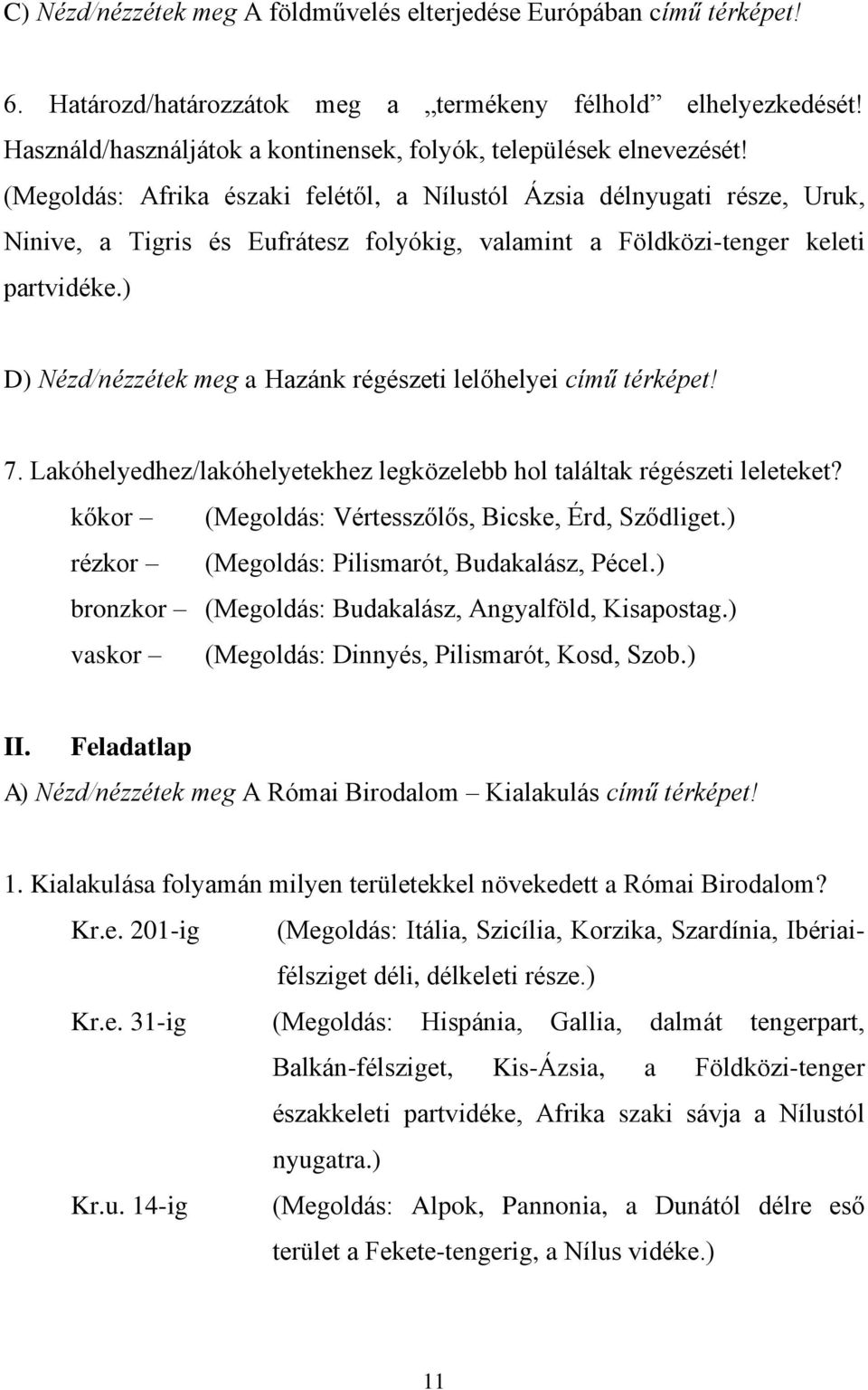 (Megoldás: Afrika északi felétől, a Nílustól Ázsia délnyugati része, Uruk, Ninive, a Tigris és Eufrátesz folyókig, valamint a Földközi-tenger keleti partvidéke.