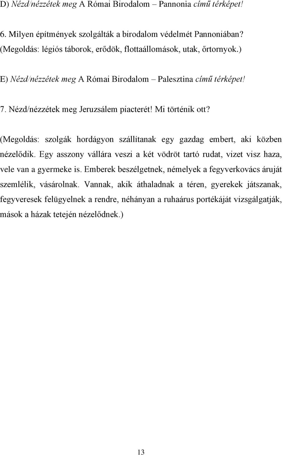 Mi történik ott? (Megoldás: szolgák hordágyon szállítanak egy gazdag embert, aki közben nézelődik.