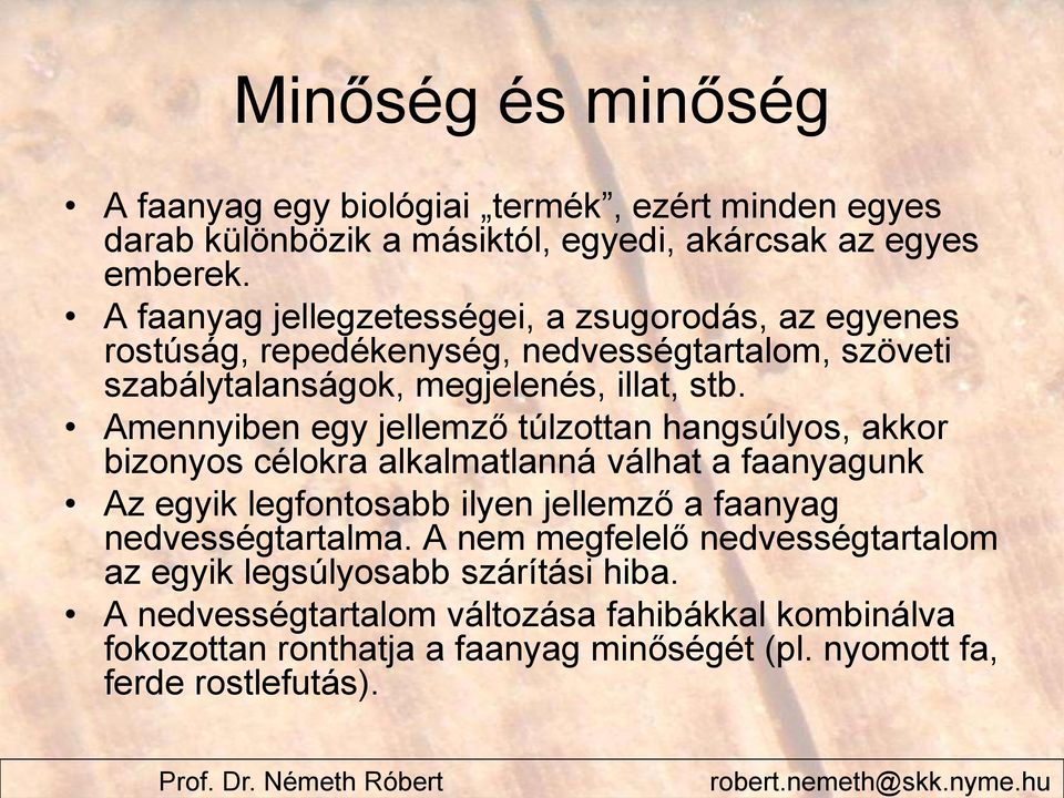 Amennyiben egy jellemző túlzottan hangsúlyos, akkor bizonyos célokra alkalmatlanná válhat a faanyagunk Az egyik legfontosabb ilyen jellemző a faanyag