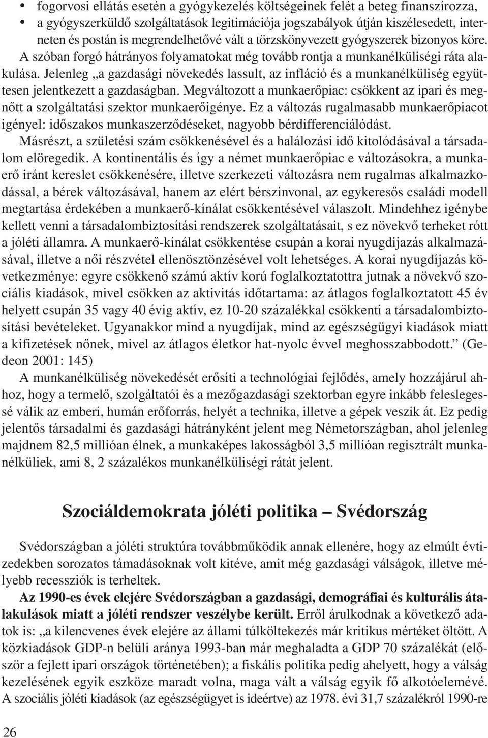 Jelenleg a gazdasági növekedés lassult, az infláció és a munkanélküliség együttesen jelentkezett a gazdaságban.