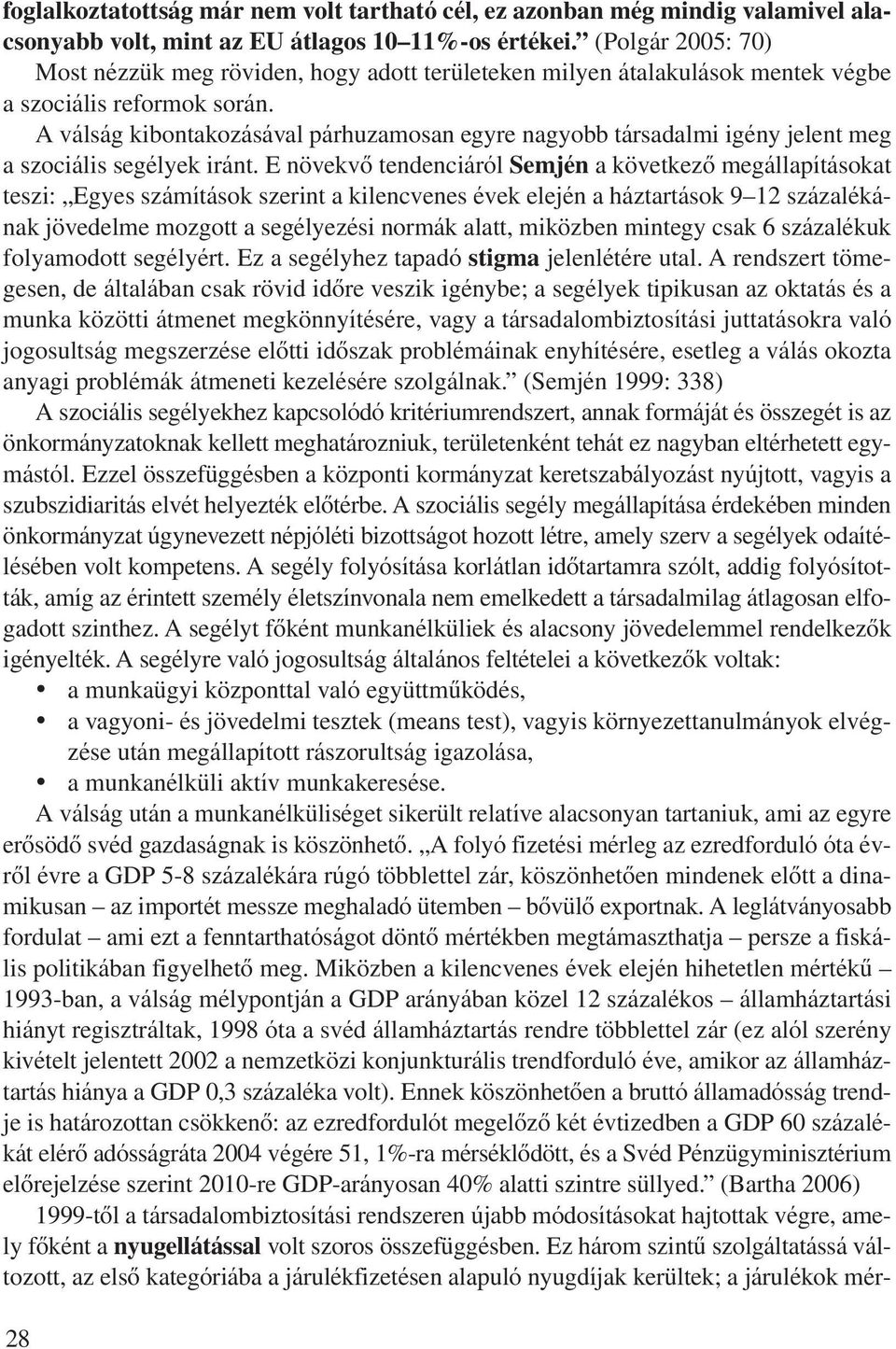 A válság kibontakozásával párhuzamosan egyre nagyobb társadalmi igény jelent meg a szociális segélyek iránt.