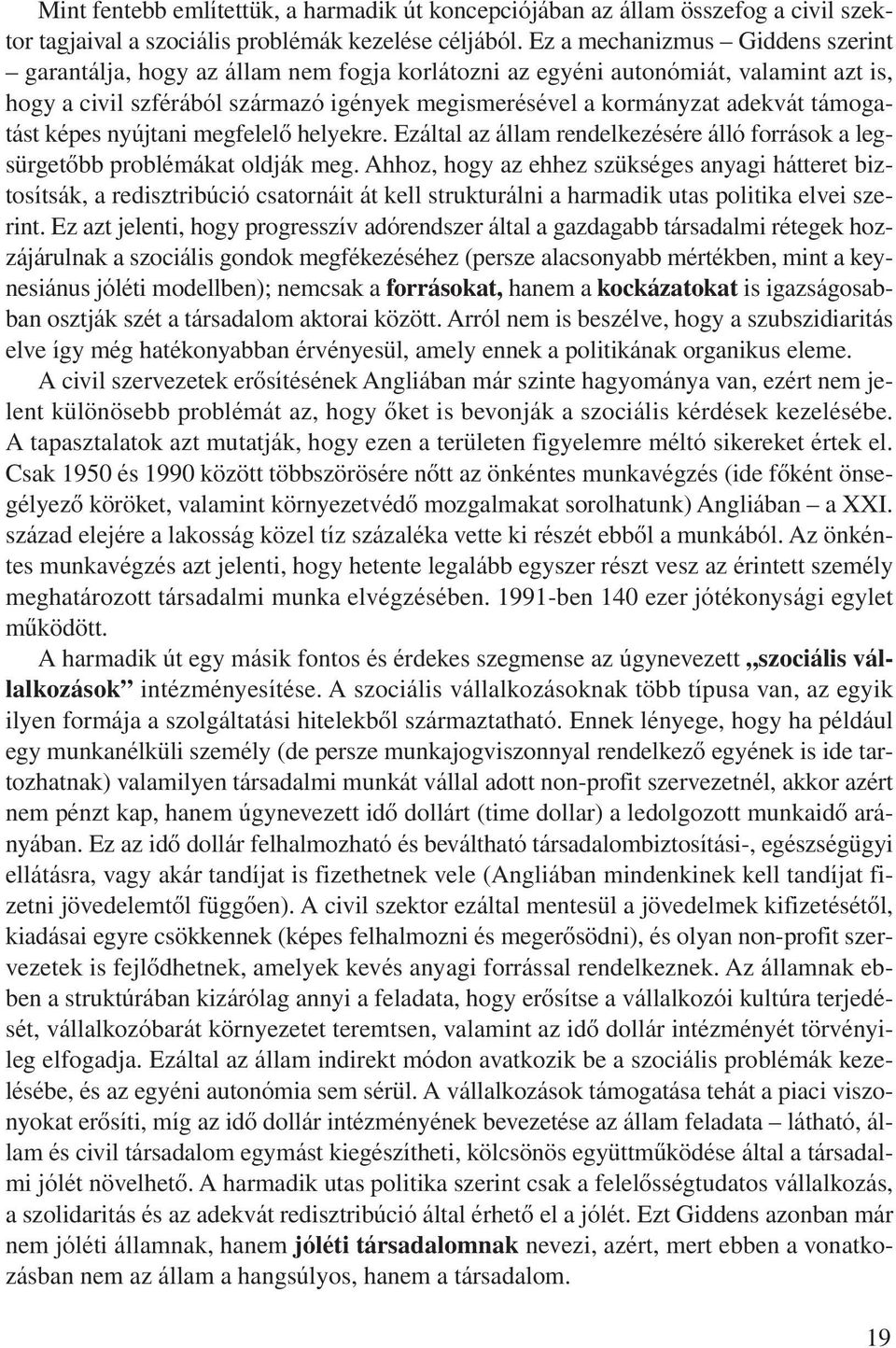 támogatást képes nyújtani megfelelô helyekre. Ezáltal az állam rendelkezésére álló források a legsürgetôbb problémákat oldják meg.