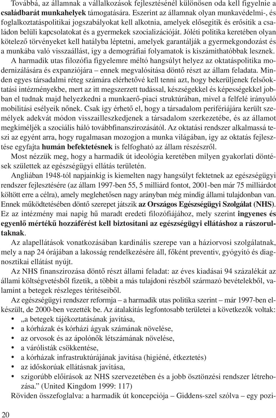 Jóléti politika keretében olyan kötelezô törvényeket kell hatályba léptetni, amelyek garantálják a gyermekgondozást és a munkába való visszaállást, így a demográfiai folyamatok is kiszámíthatóbbak