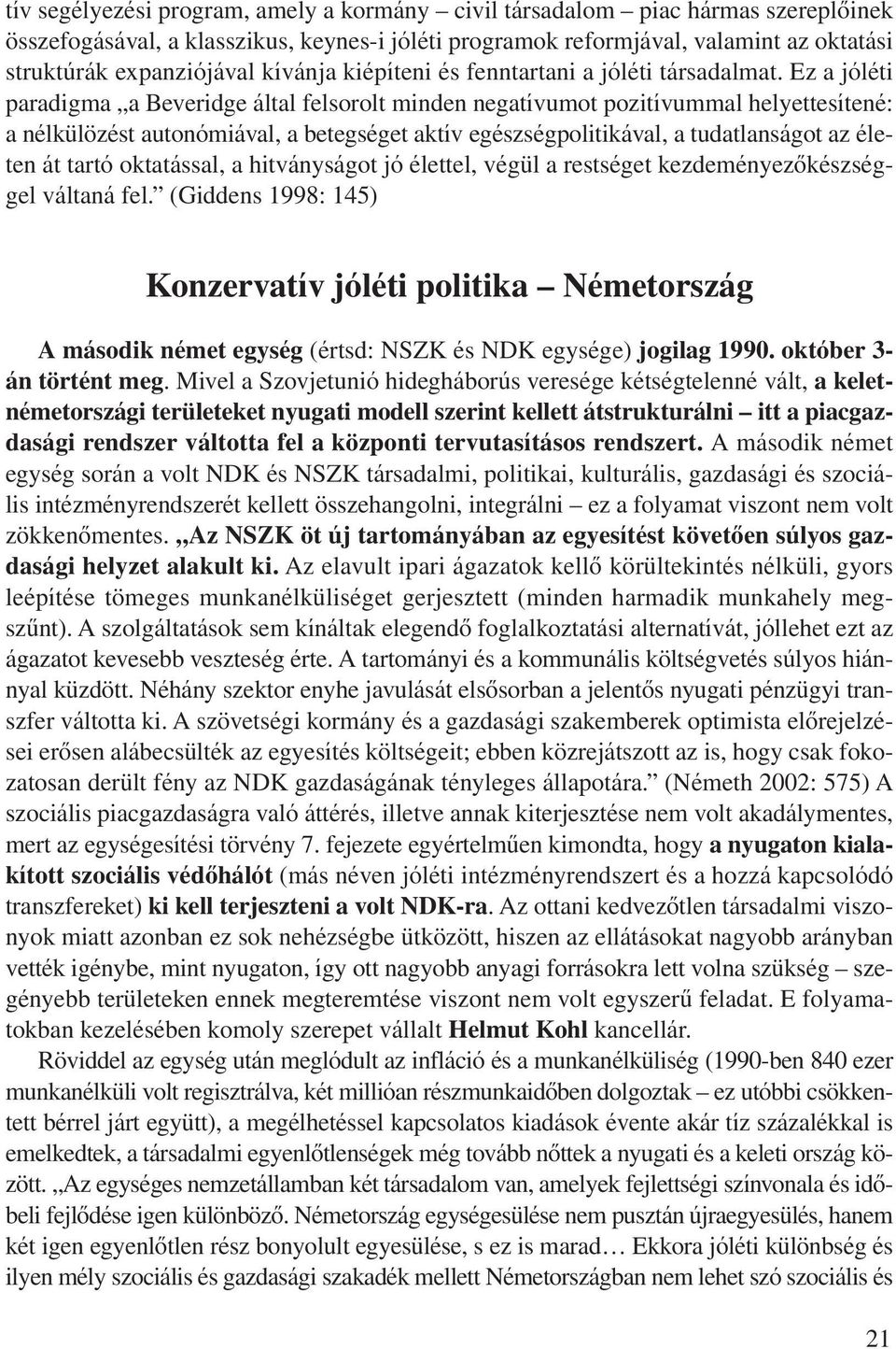 Ez a jóléti paradigma a Beveridge által felsorolt minden negatívumot pozitívummal helyettesítené: a nélkülözést autonómiával, a betegséget aktív egészségpolitikával, a tudatlanságot az életen át