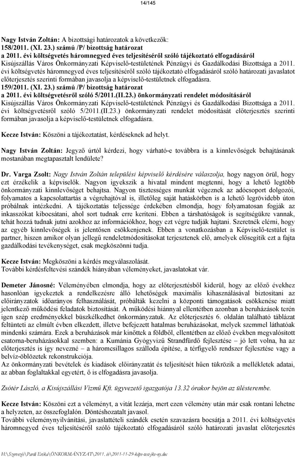 évi költségvetés háromnegyed éves teljesítéséről szóló tájékoztató elfogadásáról szóló határozati javaslatot előterjesztés szerinti formában javasolja a képviselő-testületnek elfogadásra. 159/2011.