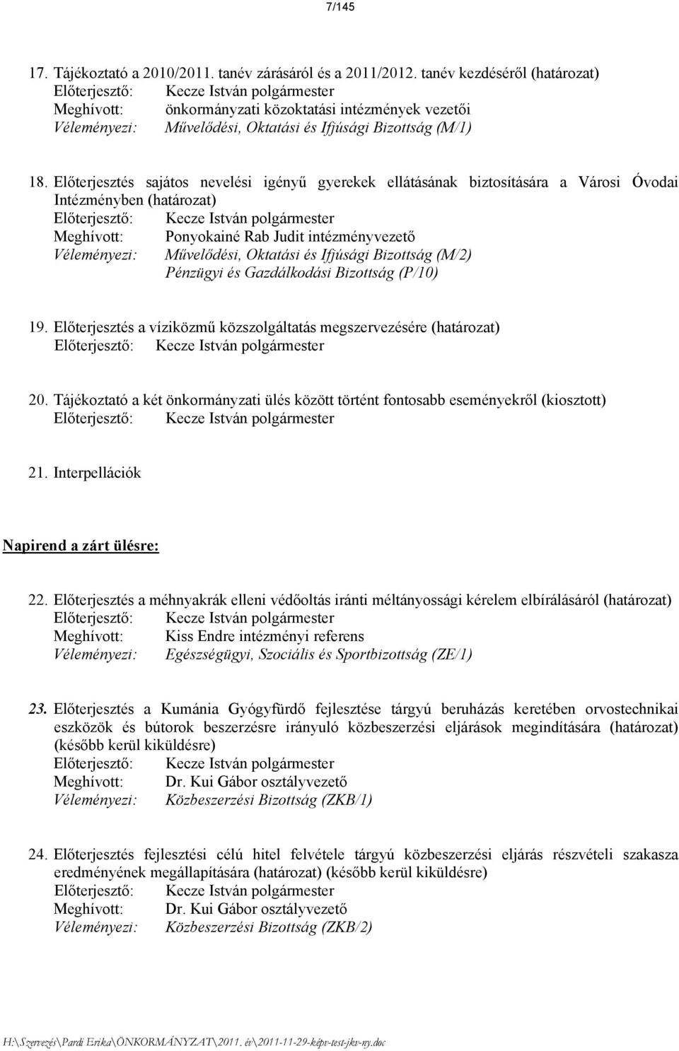 Előterjesztés sajátos nevelési igényű gyerekek ellátásának biztosítására a Városi Óvodai Intézményben (határozat) Előterjesztő: Kecze István polgármester Meghívott: Ponyokainé Rab Judit