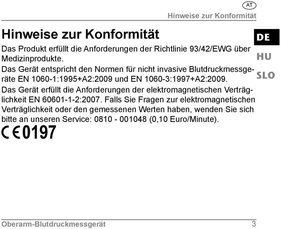 Das Gerät erfüllt die Anforderungen der elektromagnetischen Verträglichkeit EN 60601-1-2:2007.