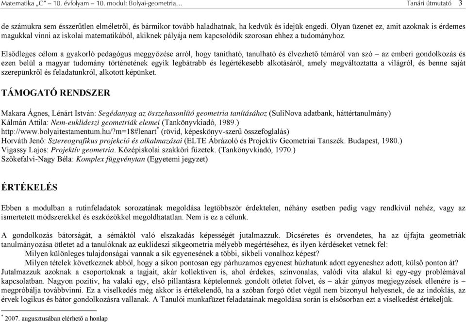 Elsődleges célom a gyakorló pedagógus meggyőzése arról, hogy tanítható, tanulható és élvezhető témáról van szó az emberi gondolkozás és ezen belül a magyar tudomány történetének egyik legbátrabb és