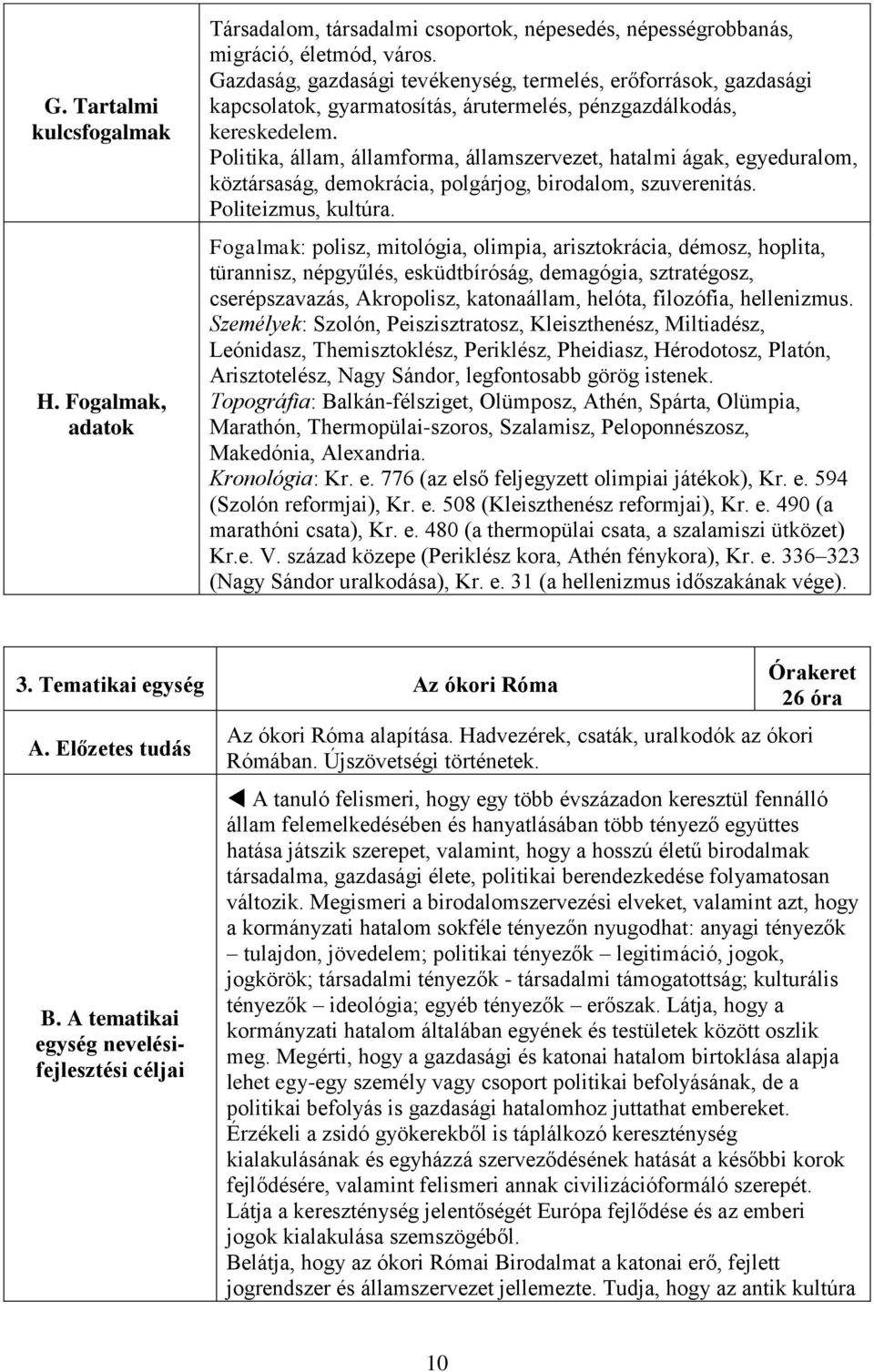 Politika, állam, államforma, államszervezet, hatalmi ágak, egyeduralom, köztársaság, demokrácia, polgárjog, birodalom, szuverenitás. Politeizmus, kultúra.