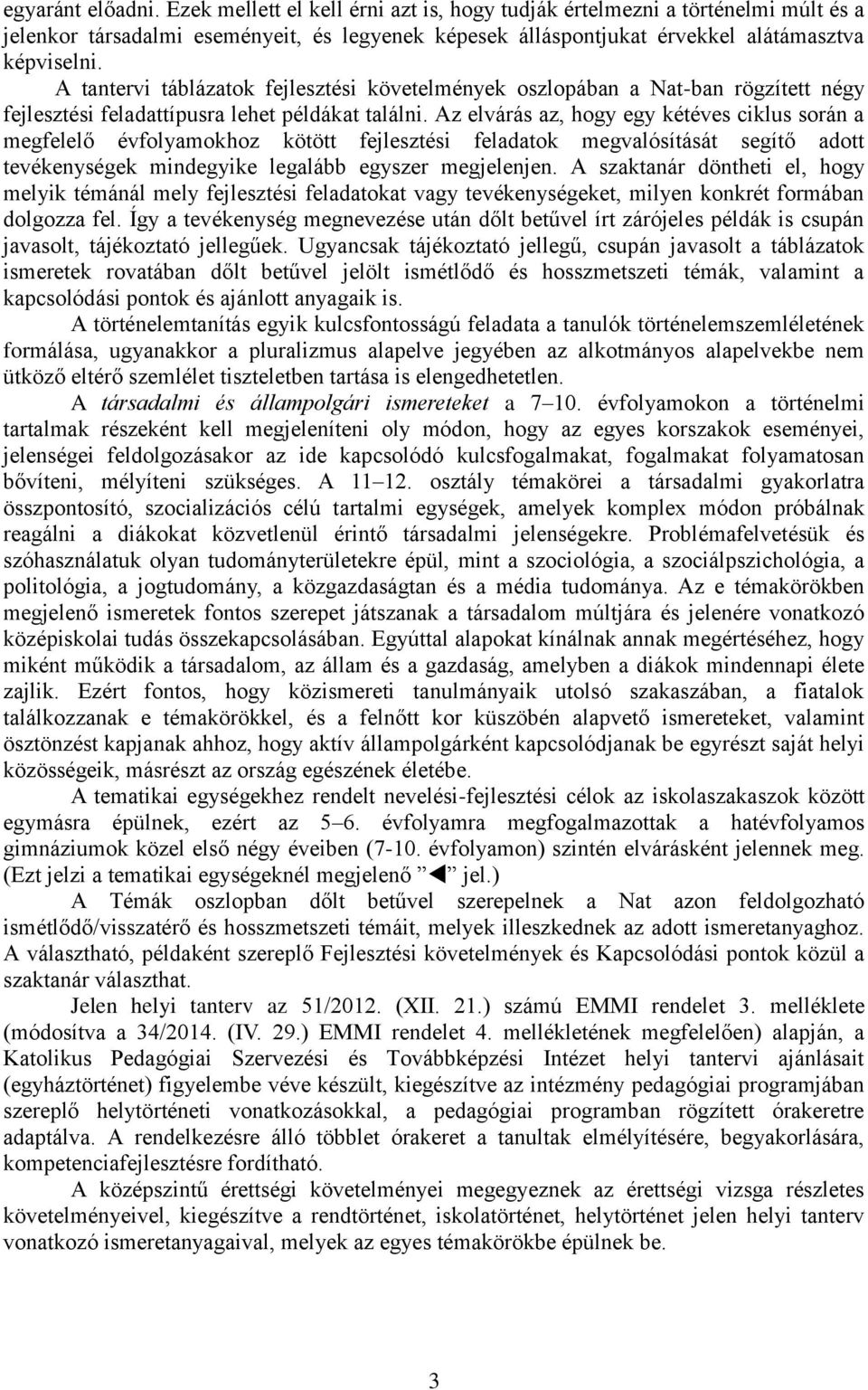 Az elvárás az, hogy egy kétéves ciklus során a megfelelő évfolyamokhoz kötött fejlesztési feladatok megvalósítását segítő adott tevékenységek mindegyike legalább egyszer megjelenjen.