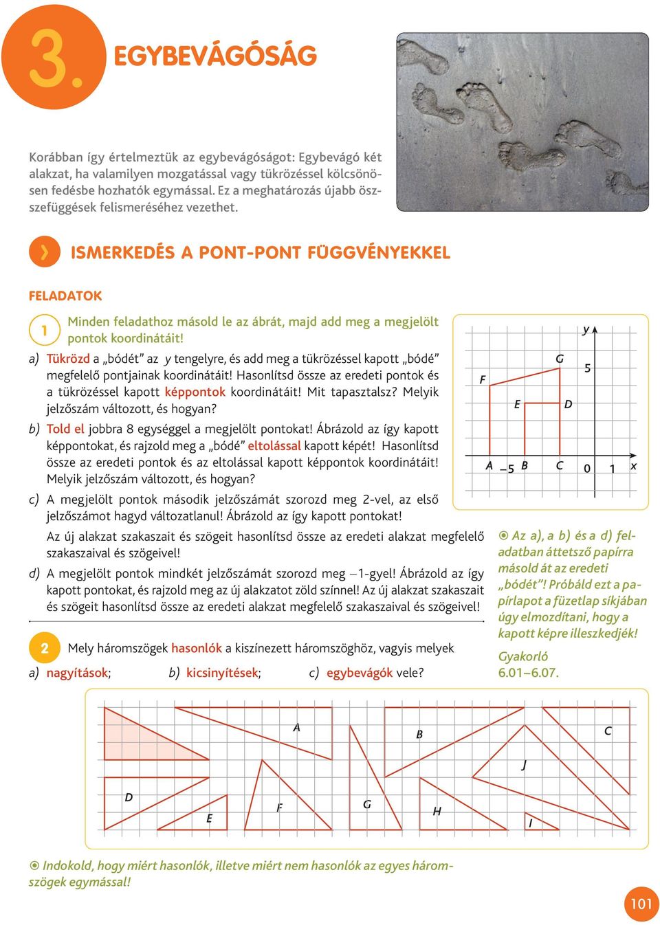 a) Tükrözd a bódét az y tengelyre, és add meg a tükrözéssel kapott bódé megfelelő pontjainak koordinátáit! Hasonlítsd össze az eredeti pontok és a tükrözéssel kapott képpontok koordinátáit!