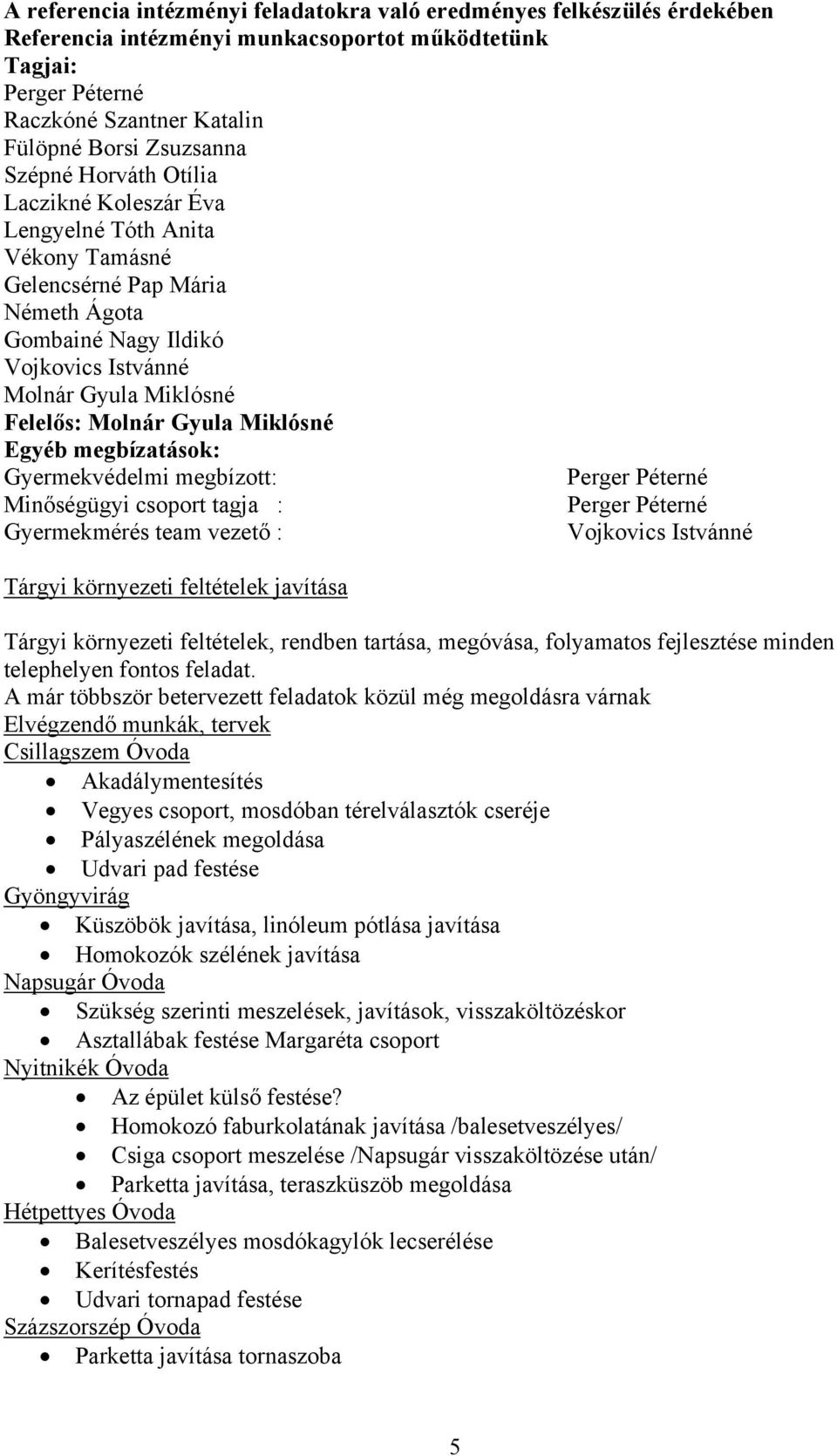 megbízatások: Gyermekvédelmi megbízott: Minőségügyi csoport tagja : Gyermekmérés team vezető : Vojkovics Istvánné Tárgyi környezeti feltételek javítása Tárgyi környezeti feltételek, rendben tartása,