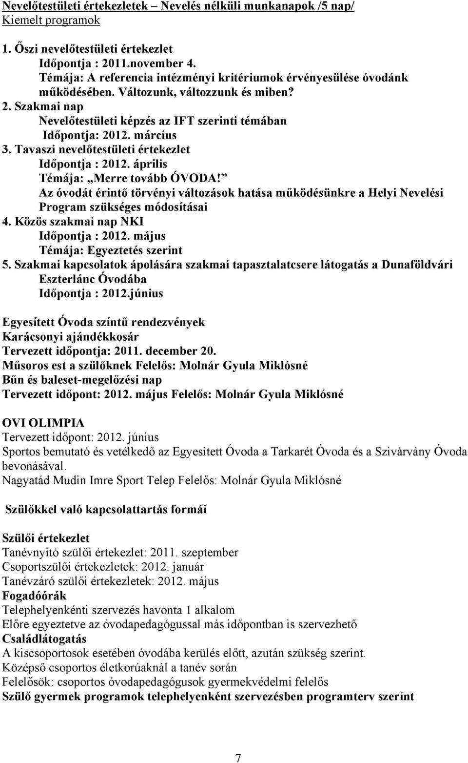 Tavaszi nevelőtestületi értekezlet Időpontja : 2. április Témája: Merre tovább ÓVODA! Az óvodát érintő törvényi változások hatása működésünkre a Helyi Nevelési Program szükséges módosításai 4.