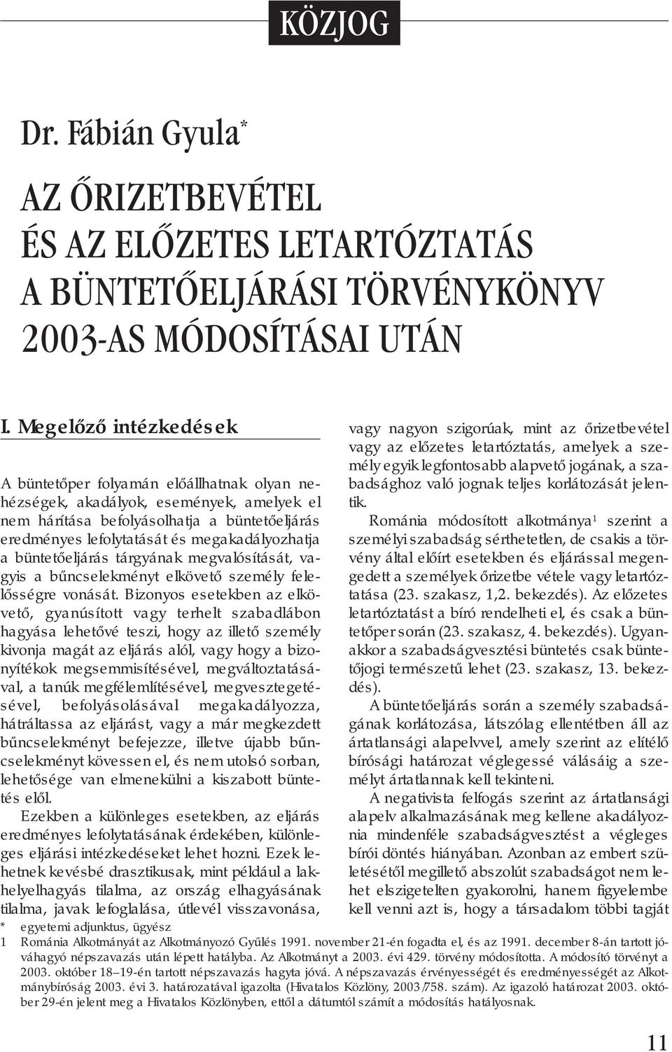 megakadályozhatja a büntetőeljárás tárgyának megvalósítását, vagyis a bűncselekményt elkövető személy felelősségre vonását.