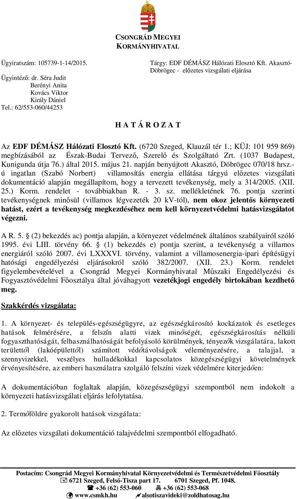 ; KÜJ: 101 959 869) megbízásából az Észak-Budai Tervez, Szerel és Szolgáltató Zrt. (1037 Budapest, Kunigunda útja 76.) által 2015. május 21. napján benyújtott Akasztó, Döbrögec 070/18 hrsz.