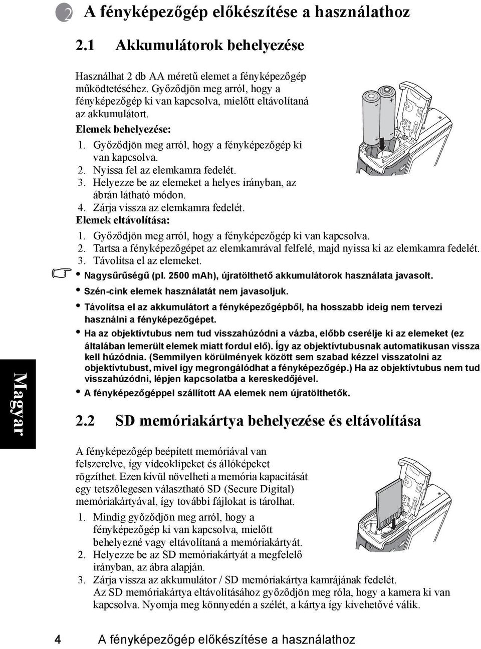 Nyissa fel az elemkamra fedelét. 3. Helyezze be az elemeket a helyes irányban, az ábrán látható módon. 4. Zárja vissza az elemkamra fedelét. Elemek eltávolítása: 1.