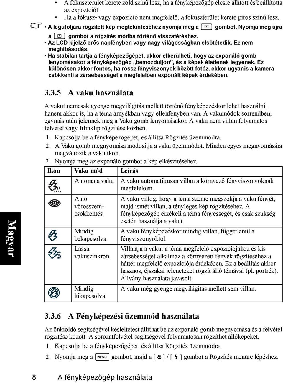 Ez nem meghibásodás. Ha stabilan tartja a fényképezőgépet, akkor elkerülheti, hogy az exponáló gomb lenyomásakor a fényképezőgép bemozduljon, és a képek életlenek legyenek.