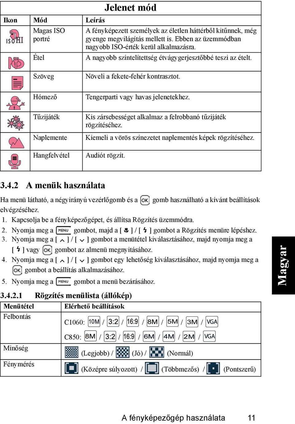 Kis zársebességet alkalmaz a felrobbanó tűzijáték rögzítéséhez. Kiemeli a vörös színezetet naplementés képek rögzítéséhez. Audiót rögzít. 3.4.