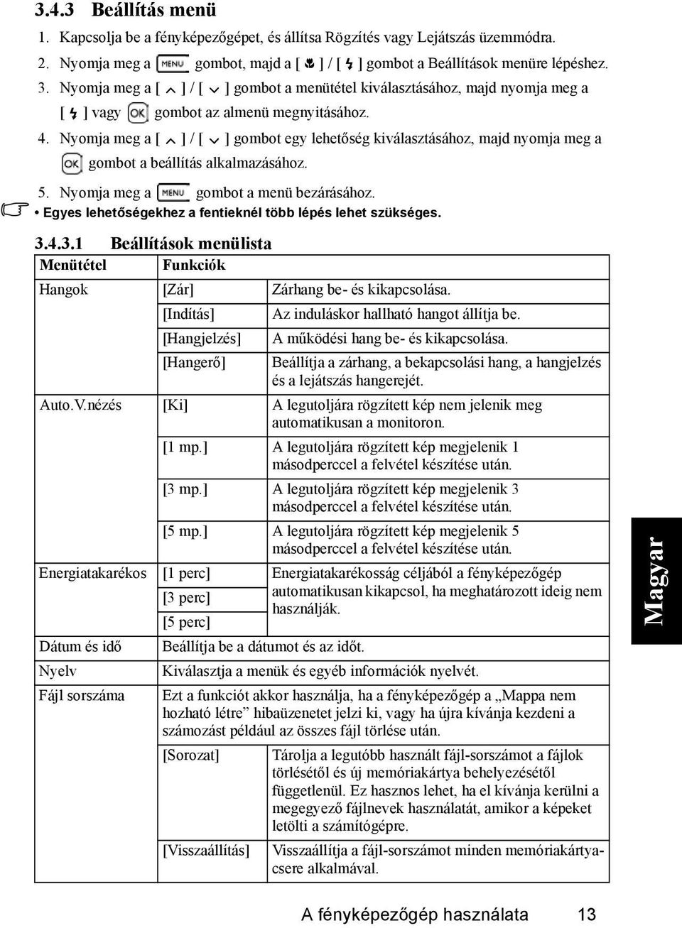 Nyomja meg a [ ] / [ ] gombot egy lehetőség kiválasztásához, majd nyomja meg a gombot a beállítás alkalmazásához. 5. Nyomja meg a gombot a menü bezárásához.