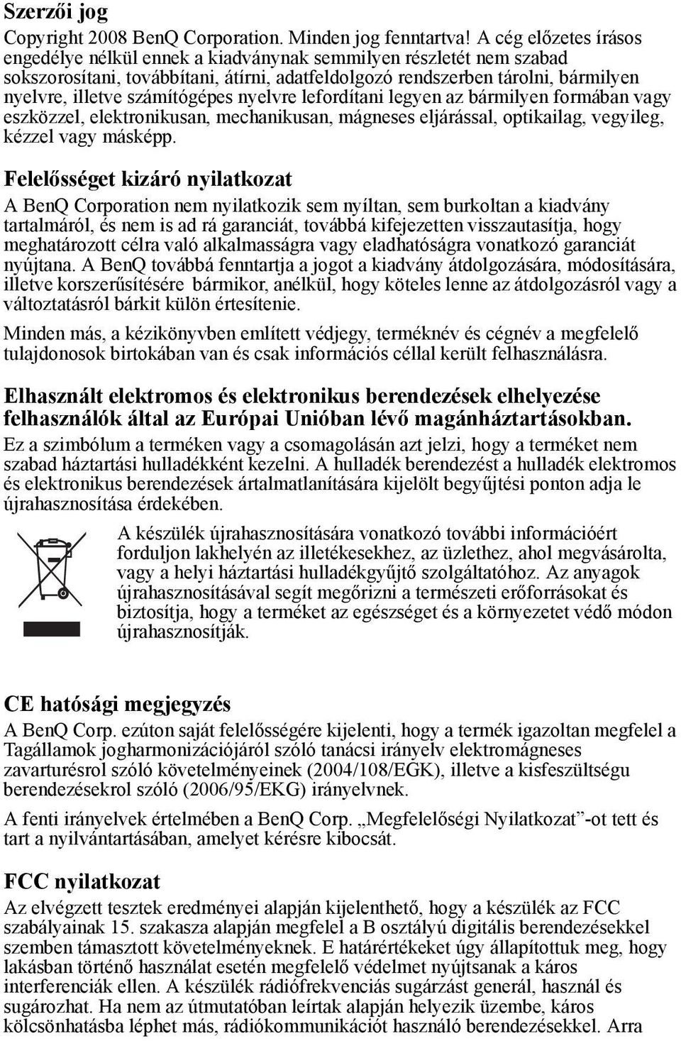 számítógépes nyelvre lefordítani legyen az bármilyen formában vagy eszközzel, elektronikusan, mechanikusan, mágneses eljárással, optikailag, vegyileg, kézzel vagy másképp.