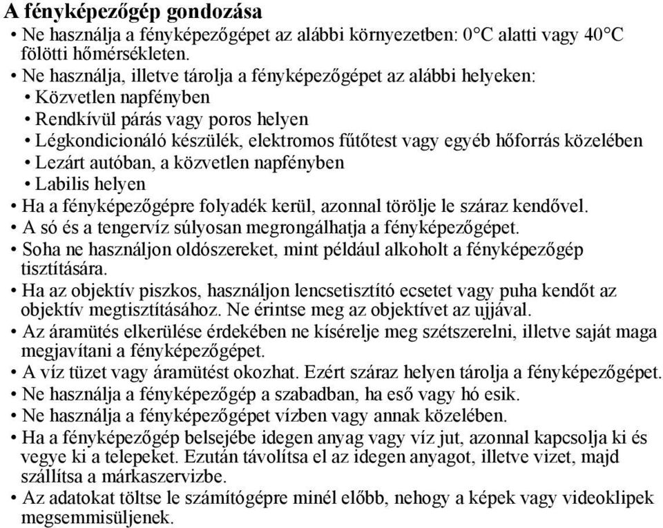 Lezárt autóban, a közvetlen napfényben Labilis helyen Ha a fényképezőgépre folyadék kerül, azonnal törölje le száraz kendővel. A só és a tengervíz súlyosan megrongálhatja a fényképezőgépet.