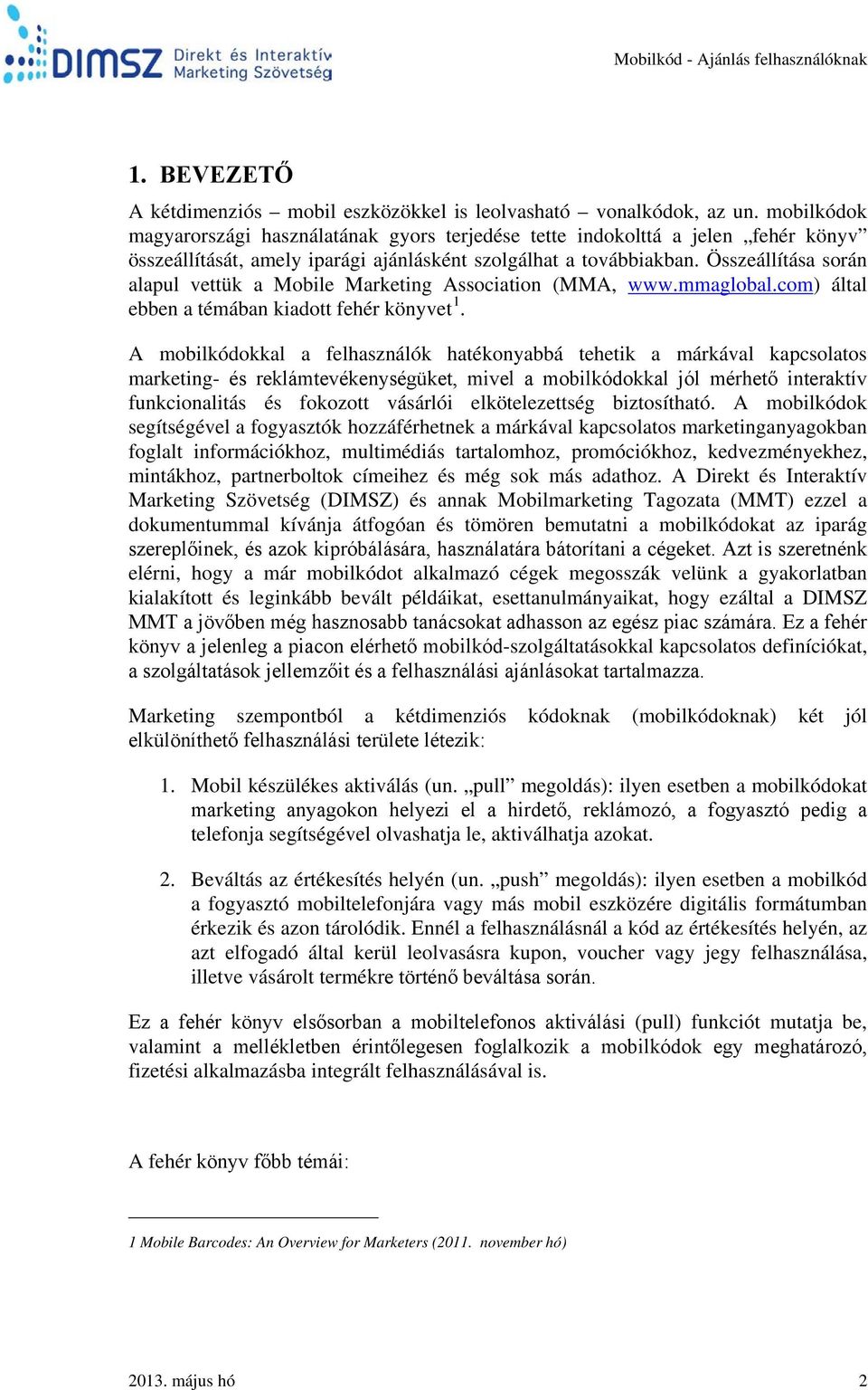 Összeállítása során alapul vettük a Mobile Marketing Association (MMA, www.mmaglobal.com) által ebben a témában kiadott fehér könyvet 1.