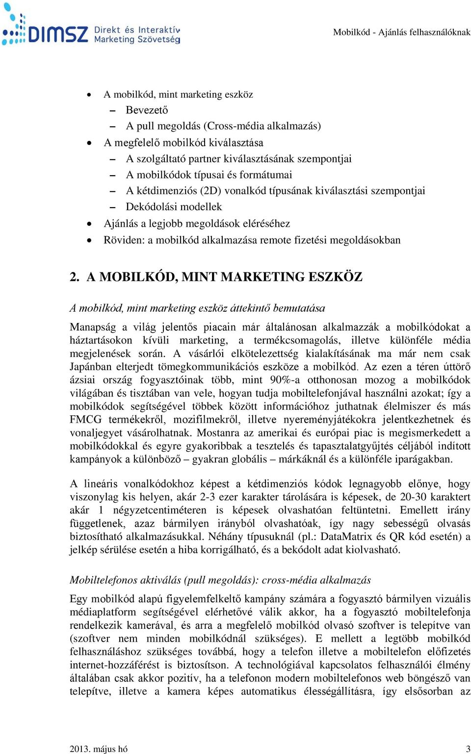 A MOBILKÓD, MINT MARKETING ESZKÖZ A mobilkód, mint marketing eszköz áttekintő bemutatása Manapság a világ jelentős piacain már általánosan alkalmazzák a mobilkódokat a háztartásokon kívüli marketing,