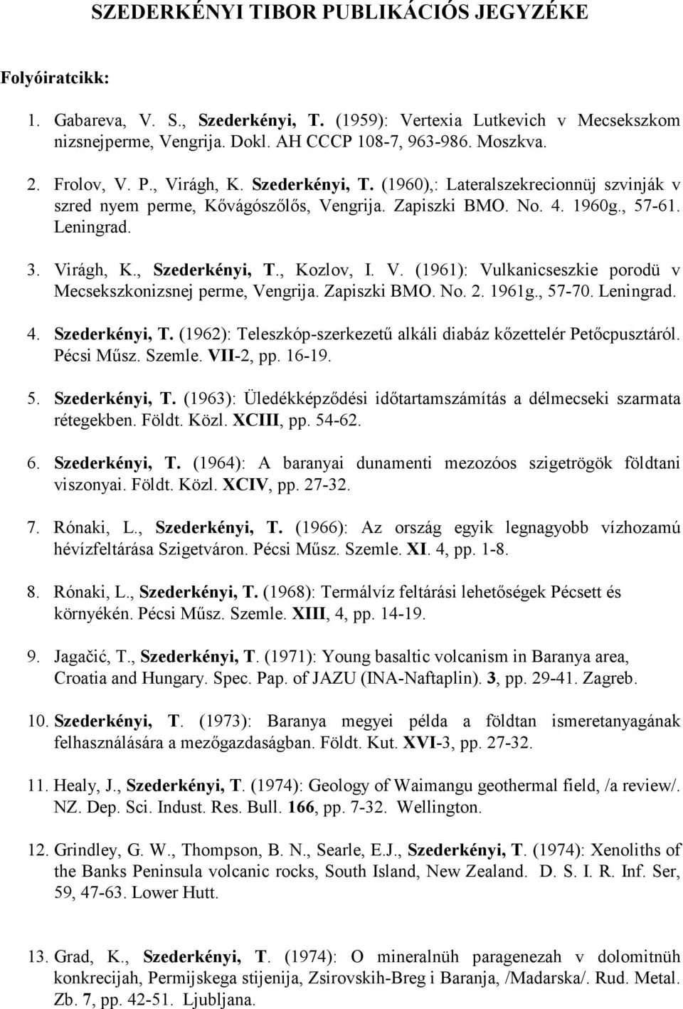 , Kozlov, I. V. (1961): Vulkanicseszkie porodü v Mecsekszkonizsnej perme, Vengrija. Zapiszki BMO. No. 2. 1961g., 57-70. Leningrad. 4. Szederkényi, T.