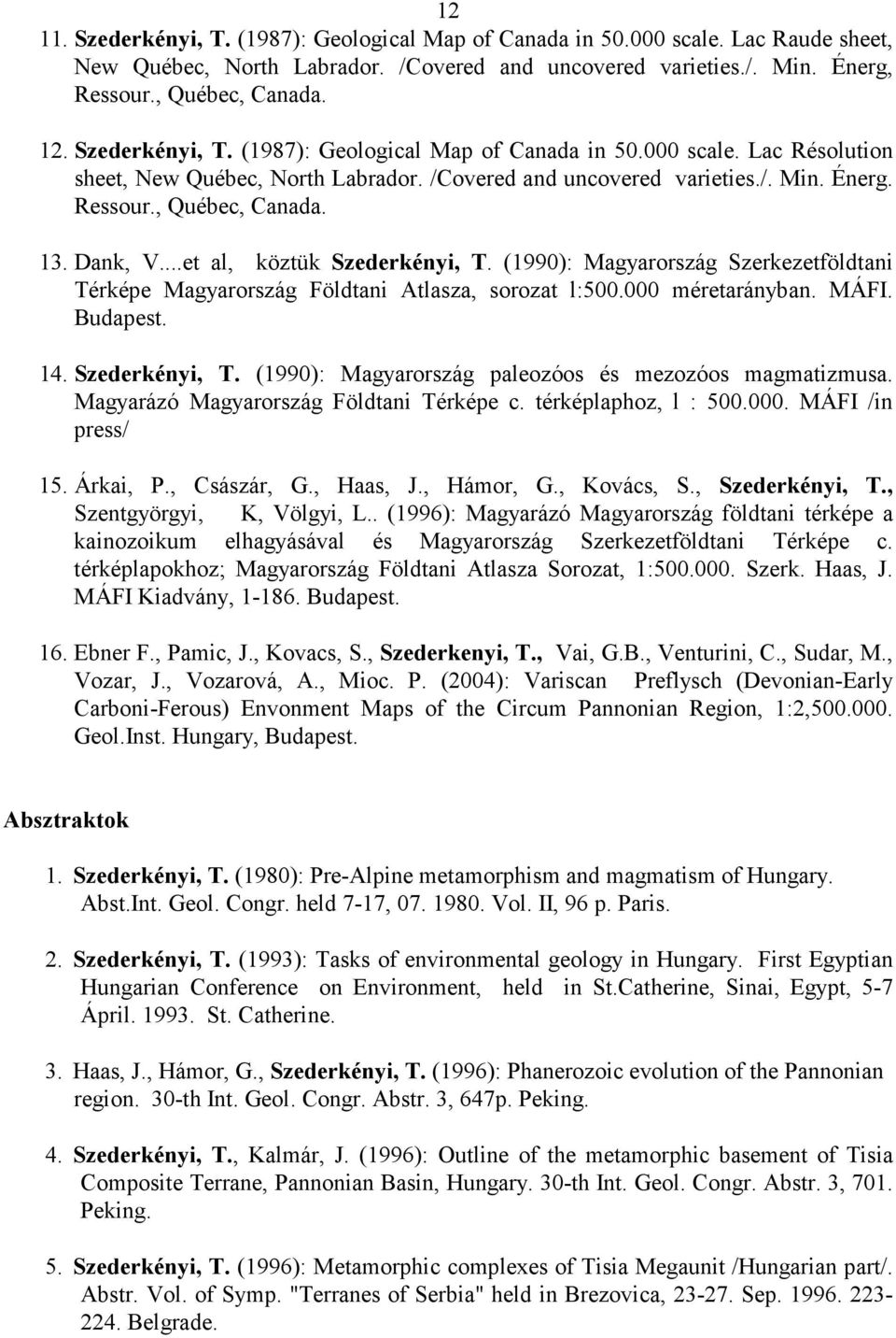 Dank, V...et al, köztük Szederkényi, T. (1990): Magyarország Szerkezetföldtani Térképe Magyarország Földtani Atlasza, sorozat l:500.000 méretarányban. MÁFI. Budapest. 14. Szederkényi, T. (1990): Magyarország paleozóos és mezozóos magmatizmusa.