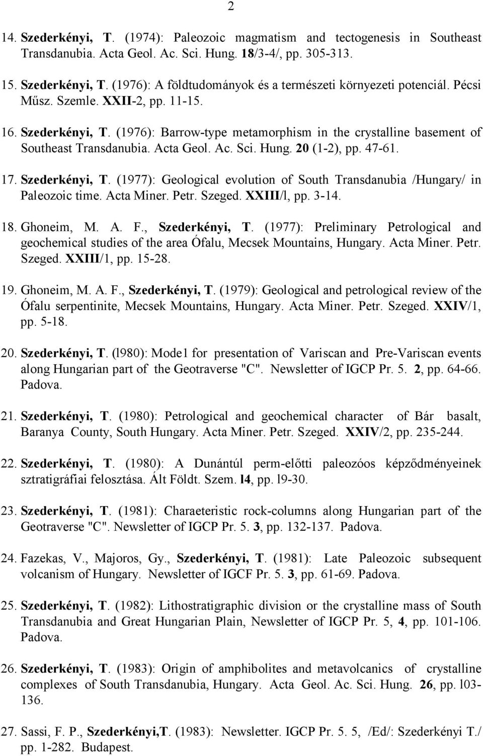 Szederkényi, T. (1977): Geological evolution of South Transdanubia /Hungary/ in Paleozoic time. Acta Miner. Petr. Szeged. XXIII/l, pp. 3-14. 18. Ghoneim, M. A. F., Szederkényi, T.