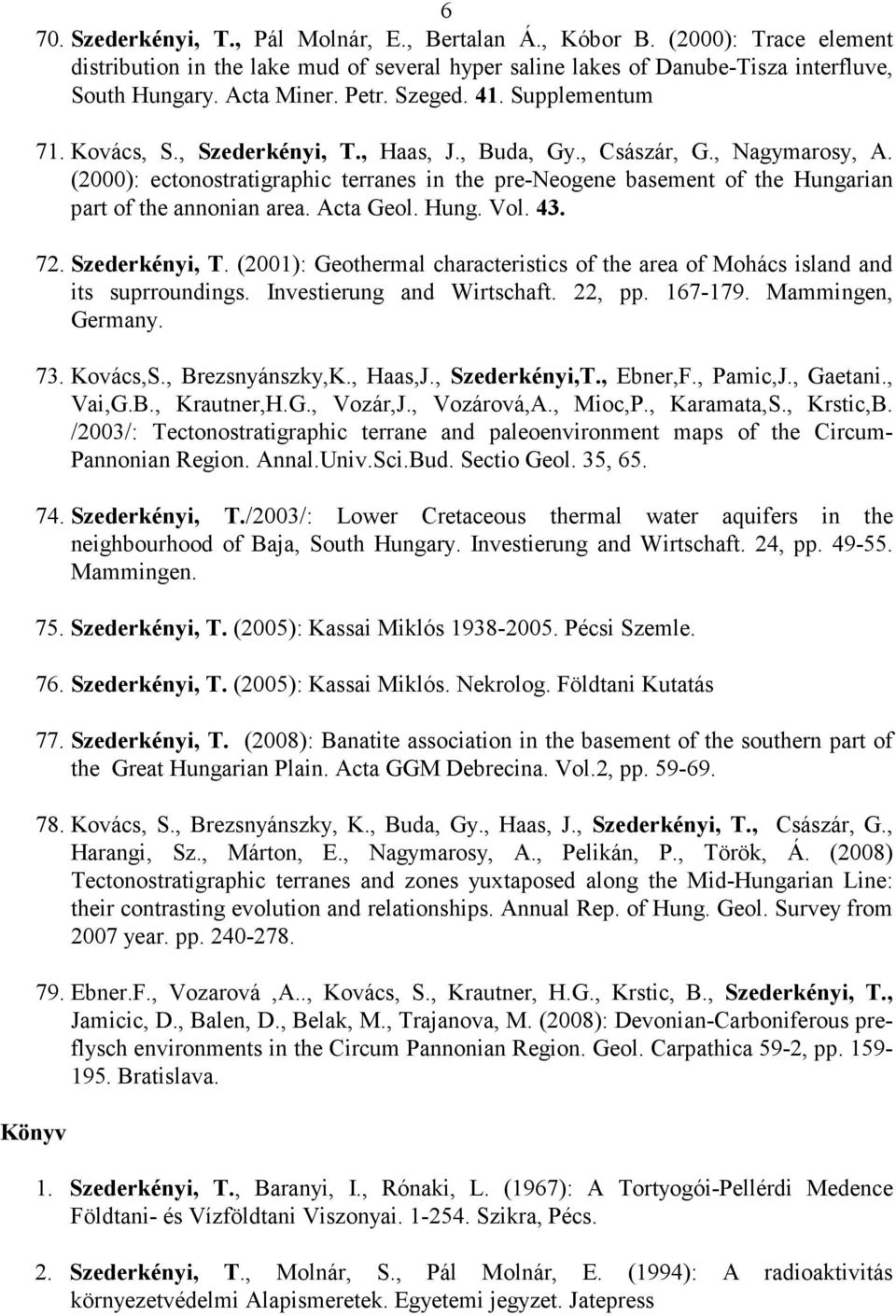 (2000): ectonostratigraphic terranes in the pre-neogene basement of the Hungarian part of the annonian area. Acta Geol. Hung. Vol. 43. 72. Szederkényi, T.