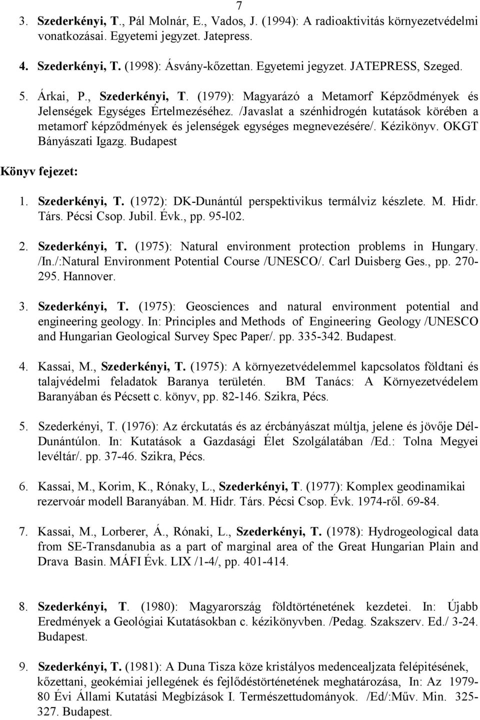 /Javaslat a szénhidrogén kutatások körében a metamorf képzıdmények és jelenségek egységes megnevezésére/. Kézikönyv. OKGT Bányászati Igazg. Budapest Könyv fejezet: 1. Szederkényi, T.