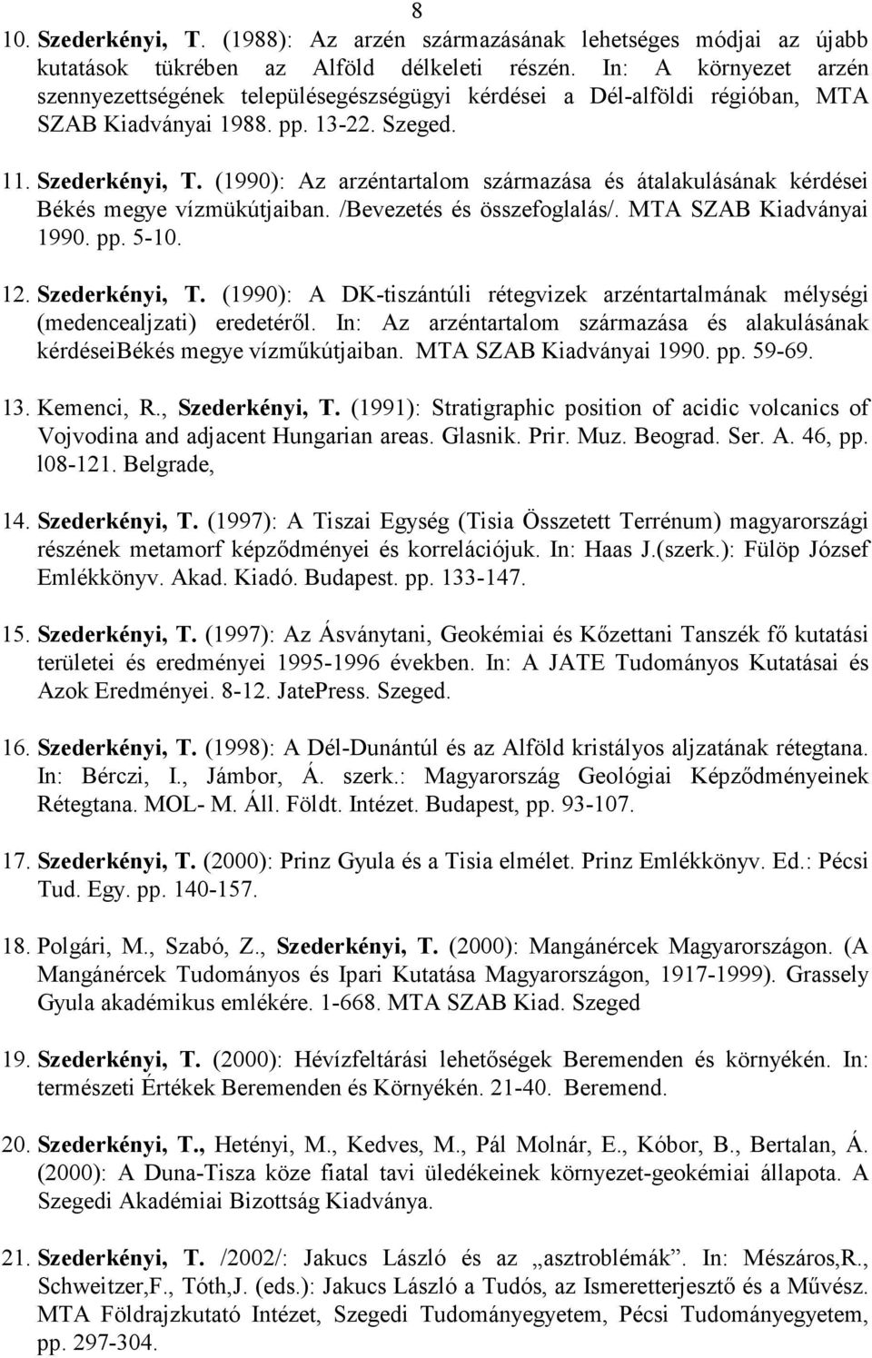 (1990): Az arzéntartalom származása és átalakulásának kérdései Békés megye vízmükútjaiban. /Bevezetés és összefoglalás/. MTA SZAB Kiadványai 1990. pp. 5-10. 12. Szederkényi, T.